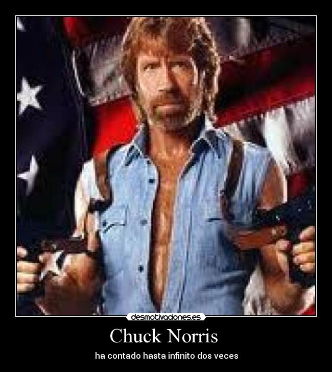 Chuck Norris  - ha contado hasta infinito dos veces