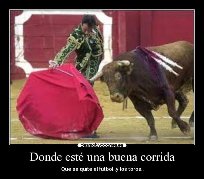 Donde esté una buena corrida -