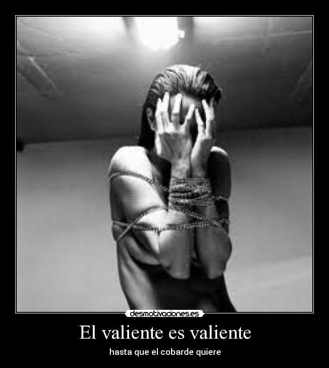 El valiente es valiente - hasta que el cobarde quiere