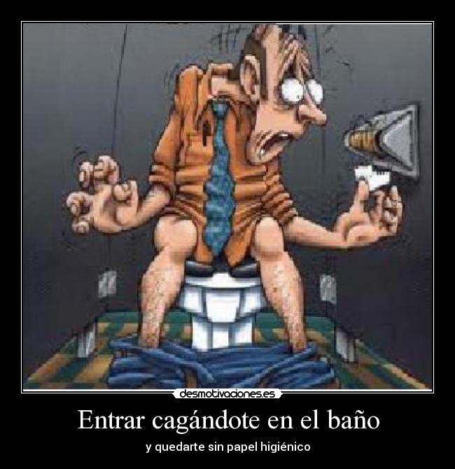 Entrar cagándote en el baño -
