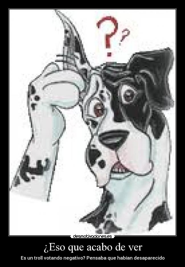 ¿Eso que acabo de ver - Es un troll votando negativo? Pensaba que habían desaparecido