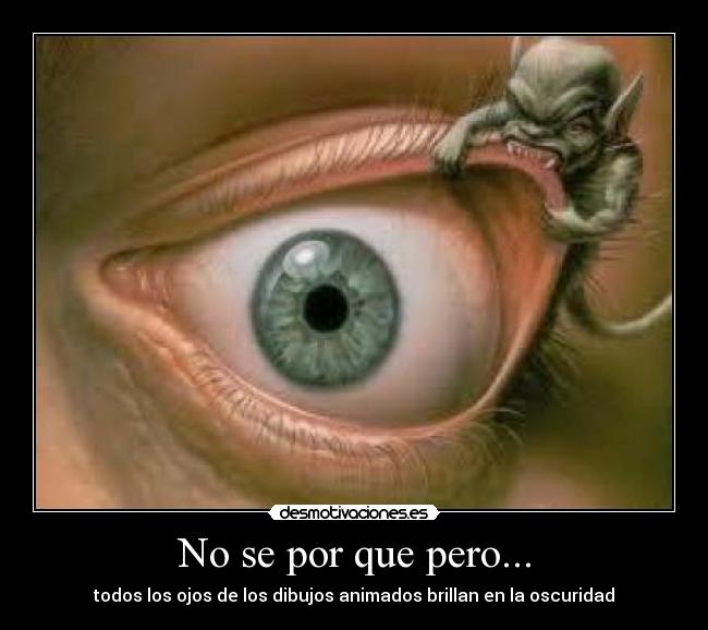 No se por que pero... - todos los ojos de los dibujos animados brillan en la oscuridad