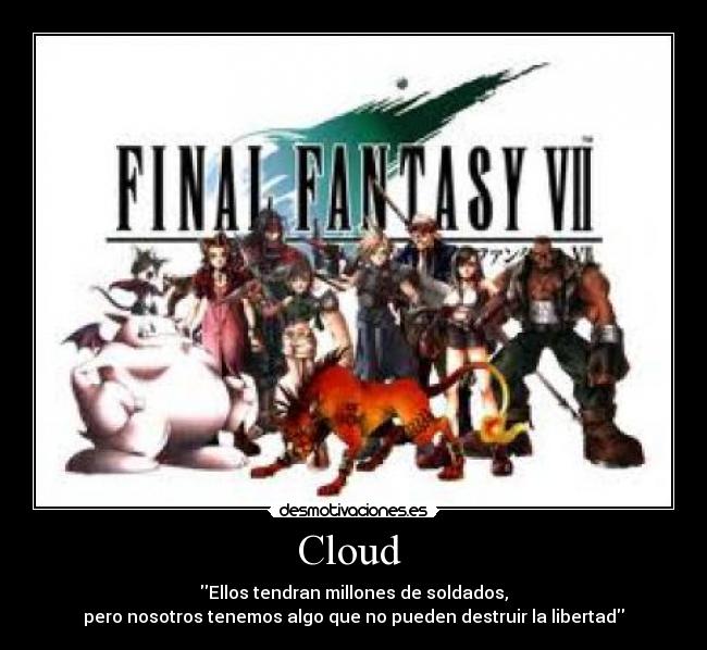 Cloud - Ellos tendran millones de soldados,
pero nosotros tenemos algo que no pueden destruir la libertad