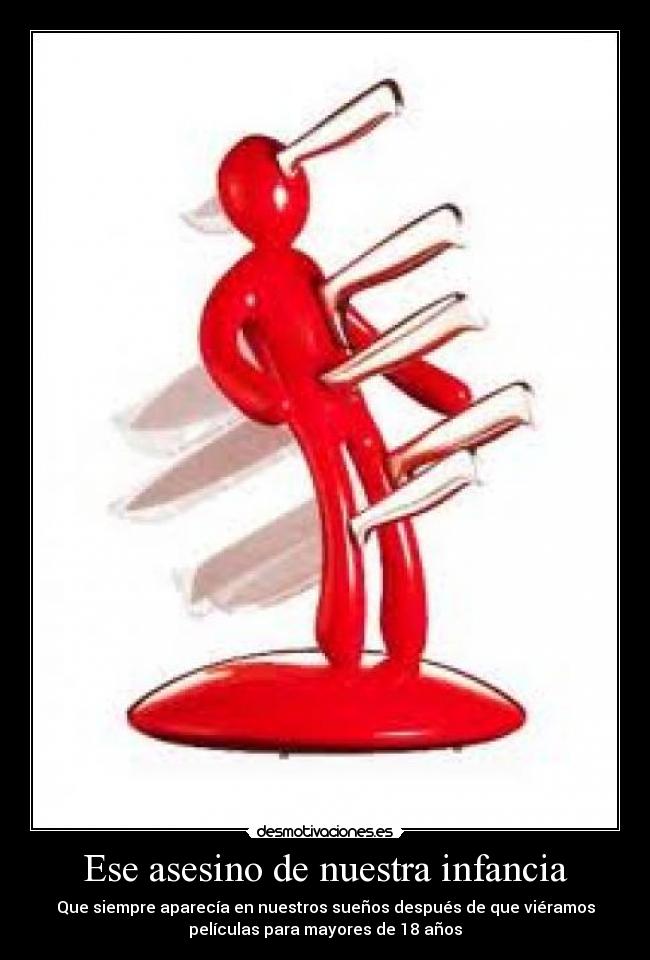 Ese asesino de nuestra infancia - Que siempre aparecía en nuestros sueños después de que viéramos
películas para mayores de 18 años