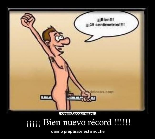 ¡¡¡¡¡ Bien nuevo récord !!!!!! - cariño prepárate esta noche