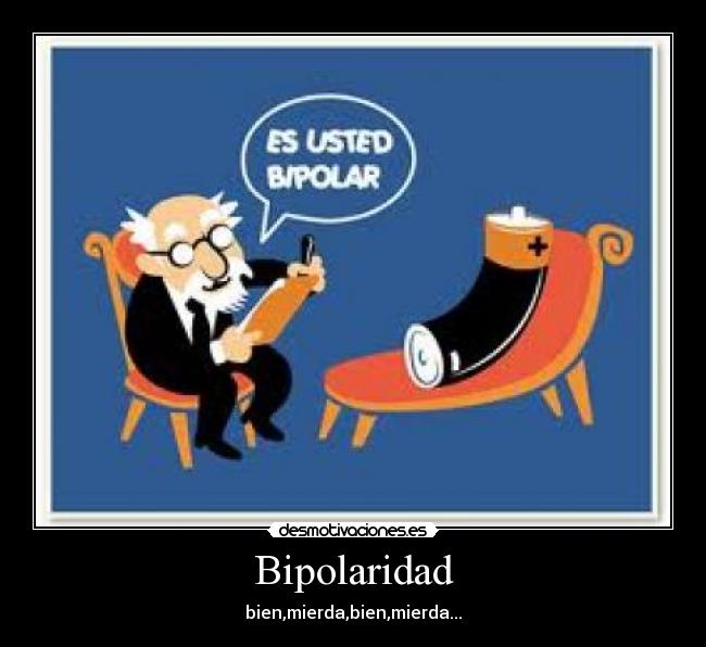 Bipolaridad - bien,mierda,bien,mierda...