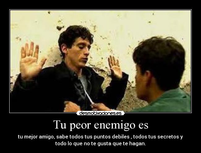 Tu peor enemigo es -