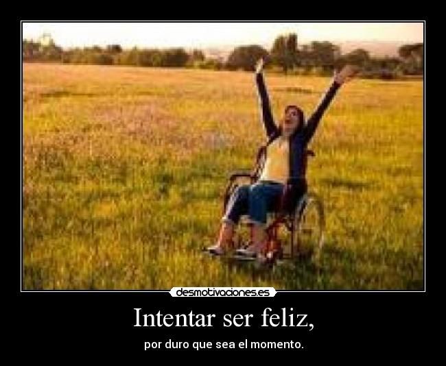 Intentar ser feliz, -