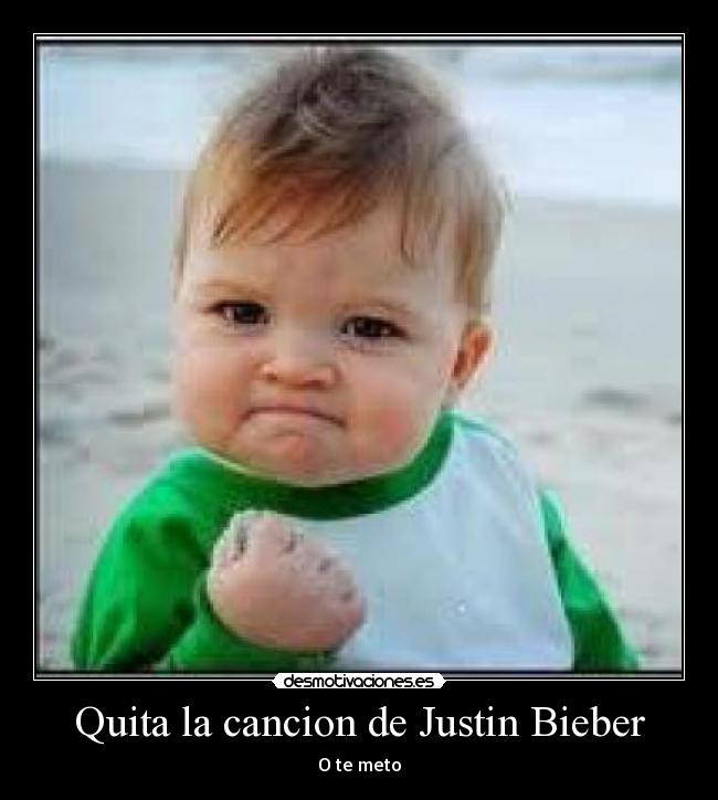 Quita la cancion de Justin Bieber -