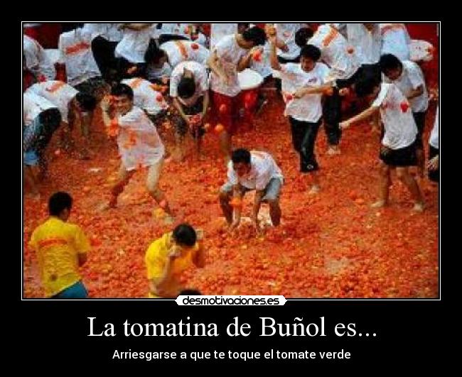 La tomatina de Buñol es... - Arriesgarse a que te toque el tomate verde