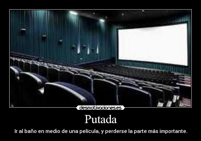 Putada - Ir al baño en medio de una película, y perderse la parte más importante.