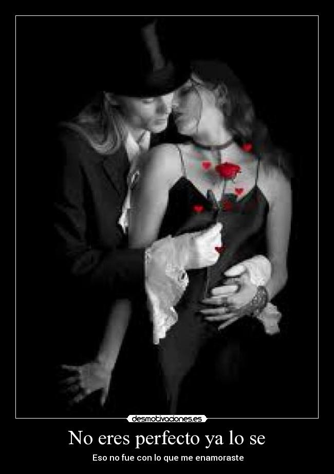 No eres perfecto ya lo se - Eso no fue con lo que me enamoraste