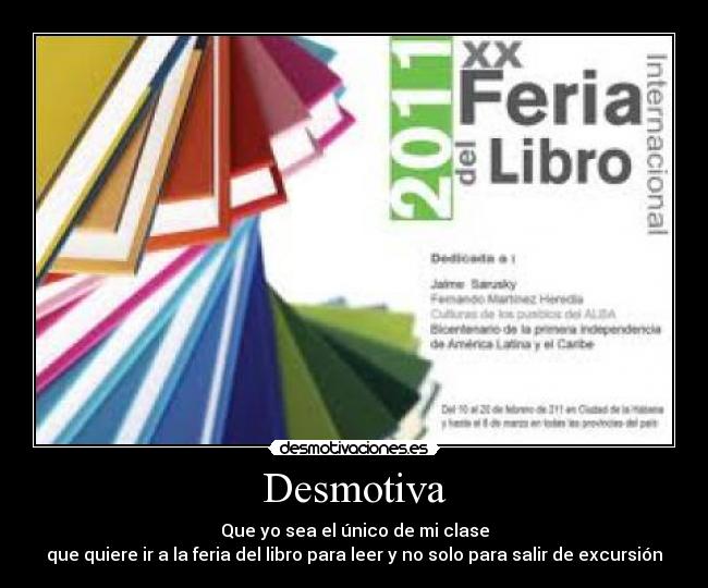 Desmotiva - Que yo sea el único de mi clase
que quiere ir a la feria del libro para leer y no solo para salir de excursión
