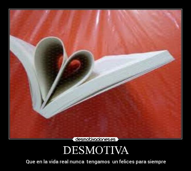 DESMOTIVA - Que en la vida real nunca  tengamos  un felices para siempre