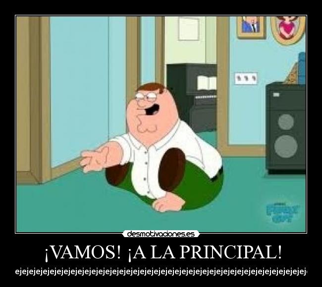 ¡VAMOS! ¡A LA PRINCIPAL! -