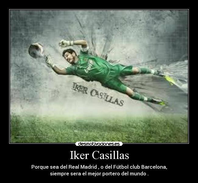 Iker Casillas - Porque sea del Real Madrid , o del Fútbol club Barcelona,
siempre sera el mejor portero del mundo .
