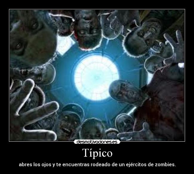 Típico - abres los ojos y te encuentras rodeado de un ejércitos de zombies.