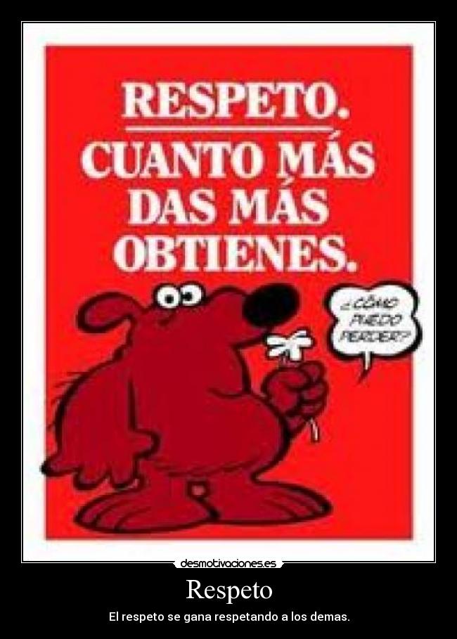 Respeto - El respeto se gana respetando a los demas.