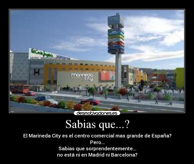 Sabias que...? - El Marineda City es el centro comercial mas grande de España?
Pero...
Sabias que sorprendentemente...
no está ni en Madrid ni Barcelona?