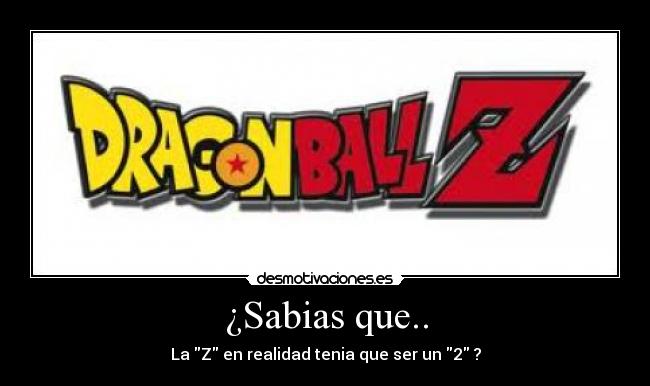 ¿Sabias que.. - La Z en realidad tenia que ser un 2 ?