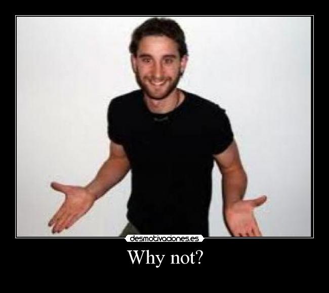 Why not? - 