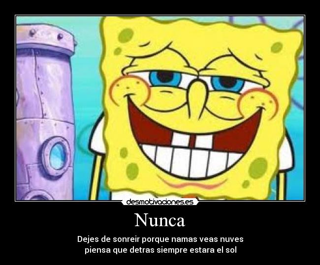 Nunca - Dejes de sonreir porque namas veas nuves
piensa que detras siempre estara el sol