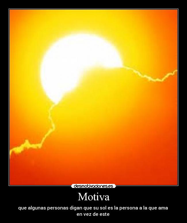 Motiva - que algunas personas digan que su sol es la persona a la que ama
en vez de este