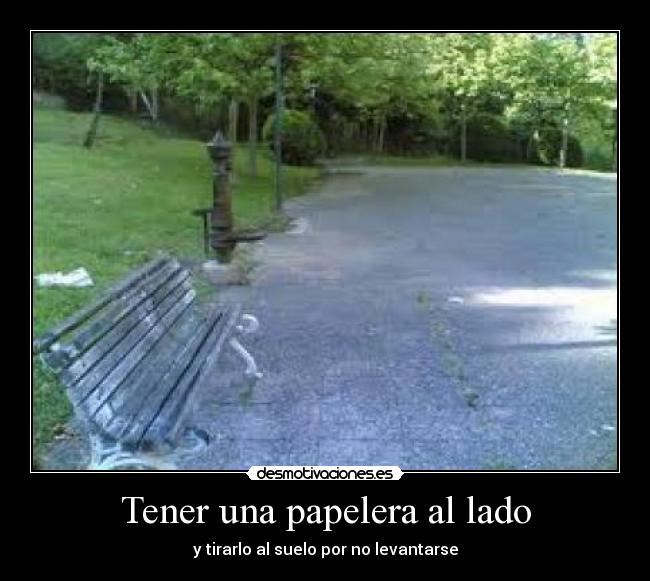 Tener una papelera al lado -