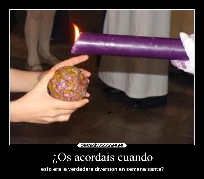 ¿Os acordais cuando - esto era la verdadera diversion en semana santa?
