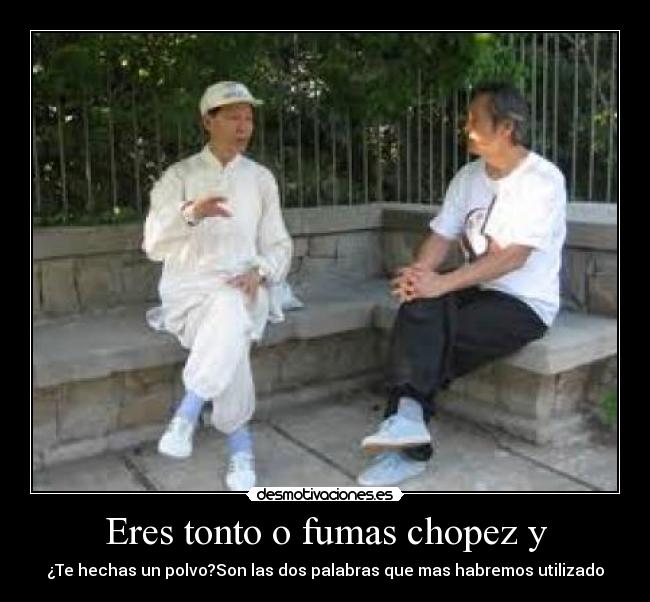 Eres tonto o fumas chopez y - 
