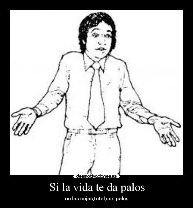 Si la vida te da palos -