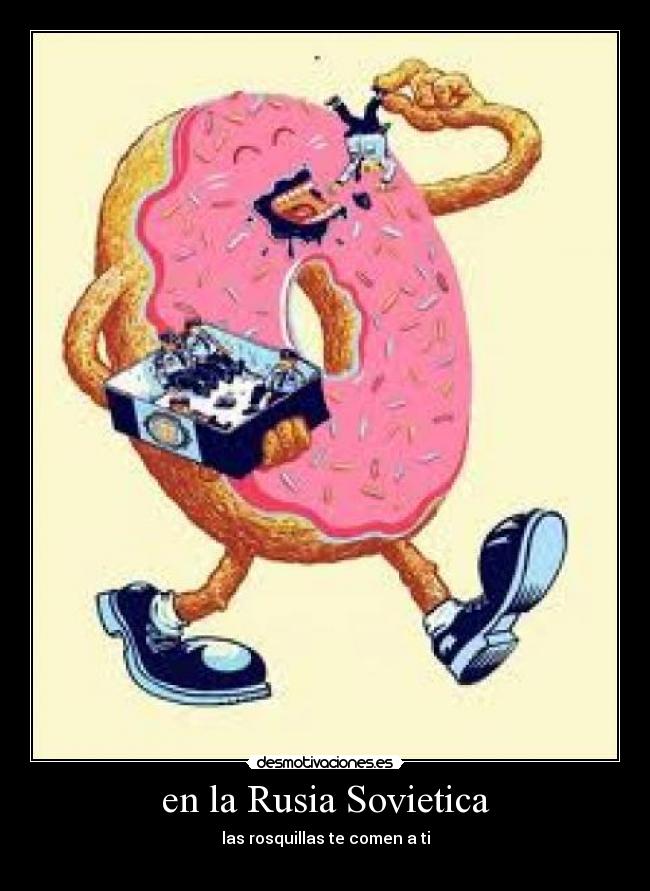 en la Rusia Sovietica - las rosquillas te comen a ti