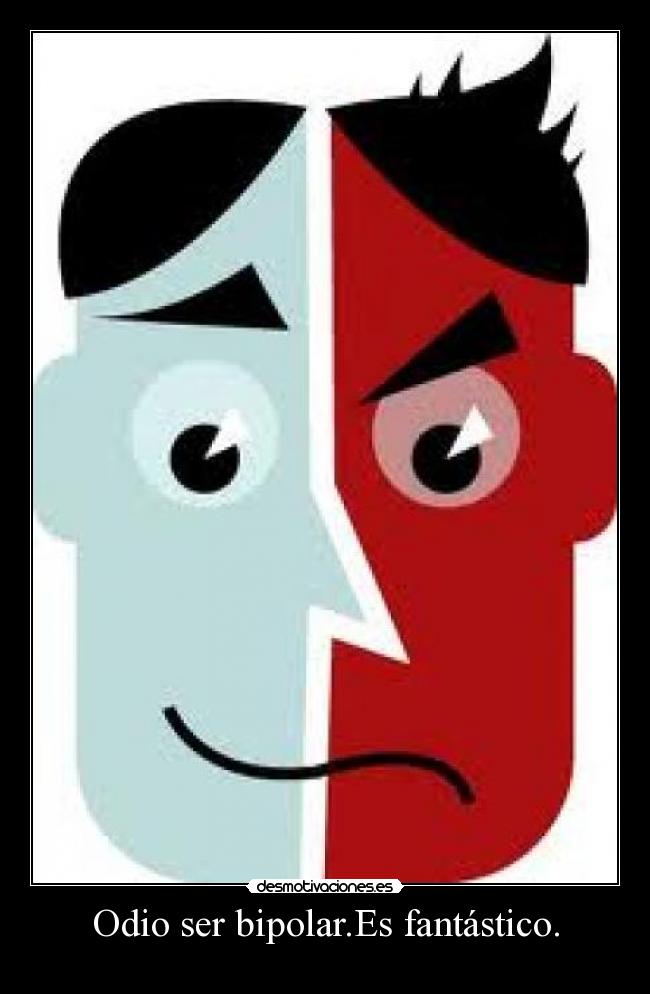 Odio ser bipolar.Es fantástico. -