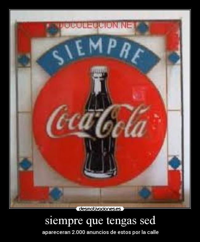 siempre que tengas sed - apareceran 2.000 anuncios de estos por la calle