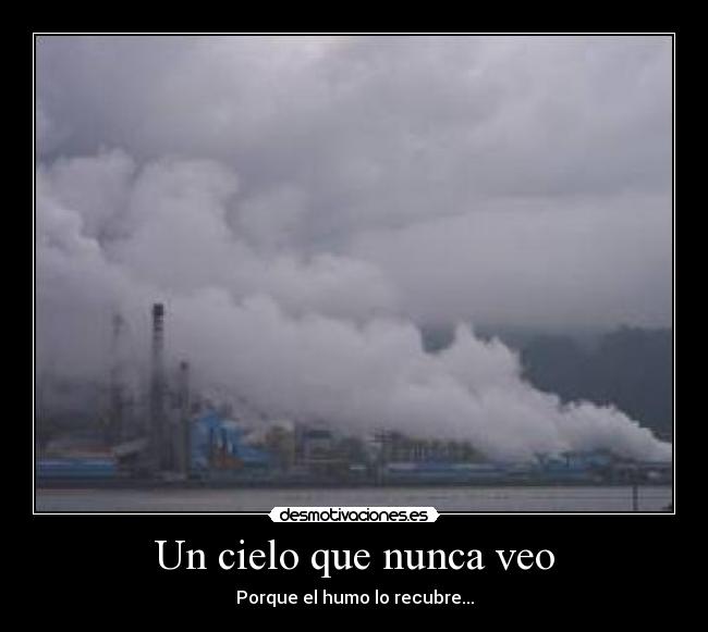 Un cielo que nunca veo - Porque el humo lo recubre...