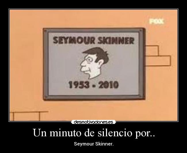 Un minuto de silencio por.. - Seymour Skinner.