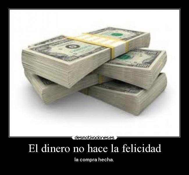 El dinero no hace la felicidad - la compra hecha. 
