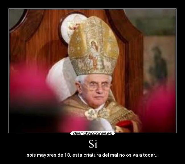 Si -  sois mayores de 18, esta criatura del mal no os va a tocar... 