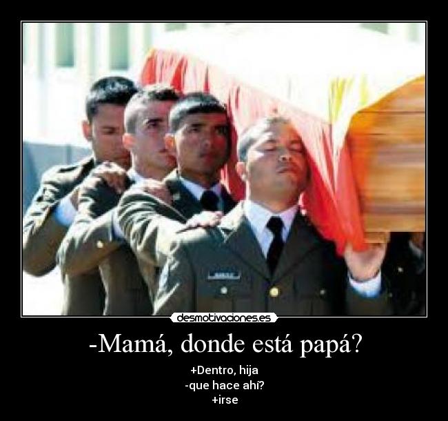 -Mamá, donde está papá? - 