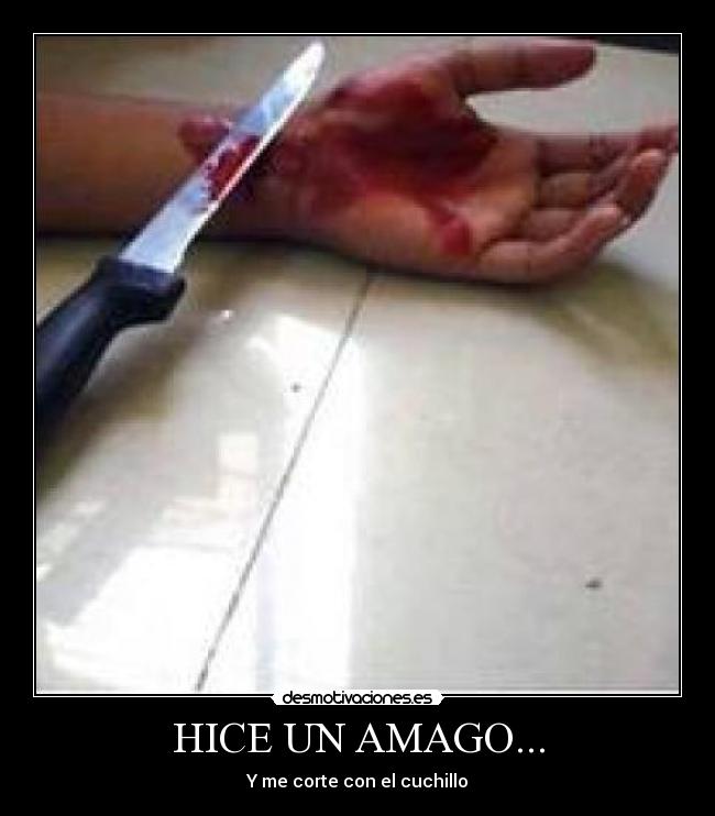 HICE UN AMAGO... - Y me corte con el cuchillo