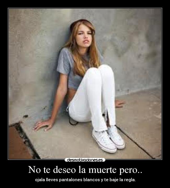 No te deseo la muerte pero.. - 