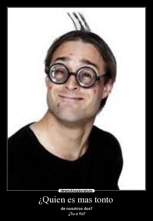 ¿Quien es mas tonto -
