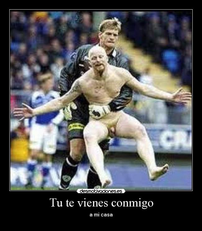 Tu te vienes conmigo -