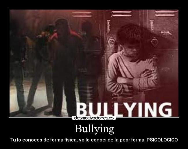 Bullying - Tu lo conoces de forma física, yo lo conoci de la peor forma. PSICOLOGICO