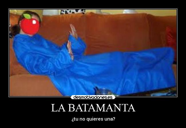 LA BATAMANTA - ¿tu no quieres una?