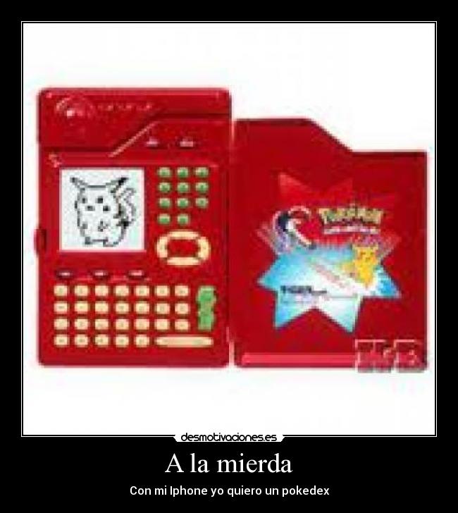 A la mierda - Con mi Iphone yo quiero un pokedex