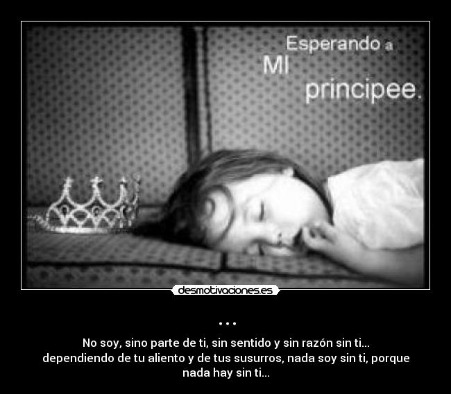 ... - No soy, sino parte de ti, sin sentido y sin razón sin ti...
dependiendo de tu aliento y de tus susurros, nada soy sin ti, porque
nada hay sin ti...