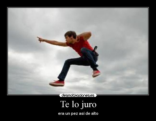 Te lo juro - era un pez así de alto