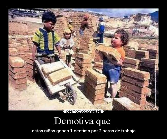 Demotiva que - estos niños ganen 1 centimo por 2 horas de trabajo