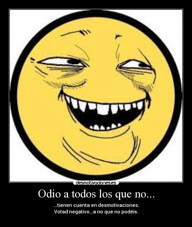 Odio a todos los que no... -